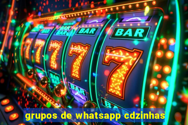 grupos de whatsapp cdzinhas